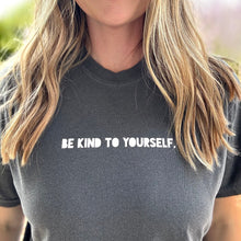 Load image into Gallery viewer, Be Kind to Yourself. Garment-Dyed Tee
