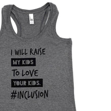 Load image into Gallery viewer, I Will Raise My Kids to Love Your Kids. #Inclusion Tank ~ SALE