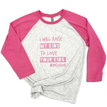 Load image into Gallery viewer, I Will Raise My Kids to Love Your Kids. #Inclusion Baseball Tee