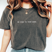 Load image into Gallery viewer, Be Kind To Your Mind Tee
