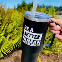 Load image into Gallery viewer, Be a Better Human. 40oz Tumbler
