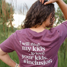 Load image into Gallery viewer, I Will Raise My Kids to Love Your Kids.#Inclusion Crew ~ Maroon
