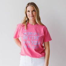 Load image into Gallery viewer, The World is Better with You in it. Garment-Dyed Tee ~ Crunchberry
