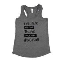 Load image into Gallery viewer, I Will Raise My Kids to Love Your Kids. #Inclusion Tank ~ SALE
