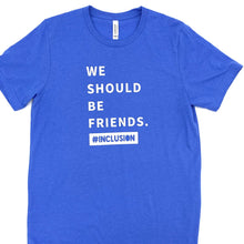 Load image into Gallery viewer, We Should Be Friends. #Inclusion Crew - Heather Blue
